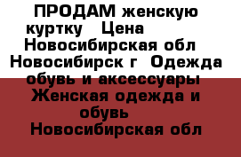 ПРОДАМ женскую куртку › Цена ­ 1 700 - Новосибирская обл., Новосибирск г. Одежда, обувь и аксессуары » Женская одежда и обувь   . Новосибирская обл.